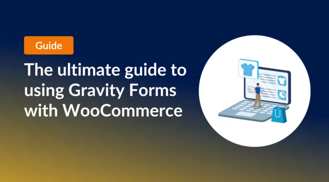 Gravity Forms with WooCommerce: The ultimate guide